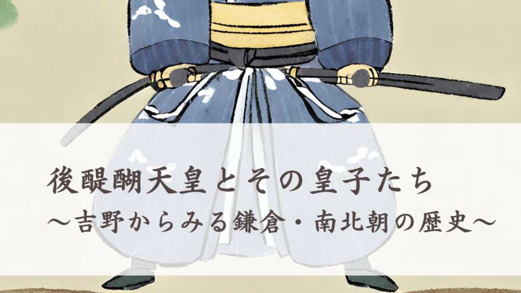 後醍醐天皇とその皇子たち 〜吉野からみる鎌倉・南北朝の歴史〜
