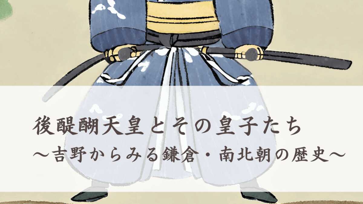 後醍醐天皇とその皇子たち 〜吉野からみる鎌倉・南北朝の歴史〜