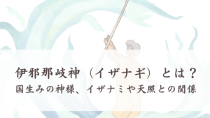 伊邪那岐神（イザナギ）とは？国生みの神様、イザナミや天照との関係 | 日本神話と歴史