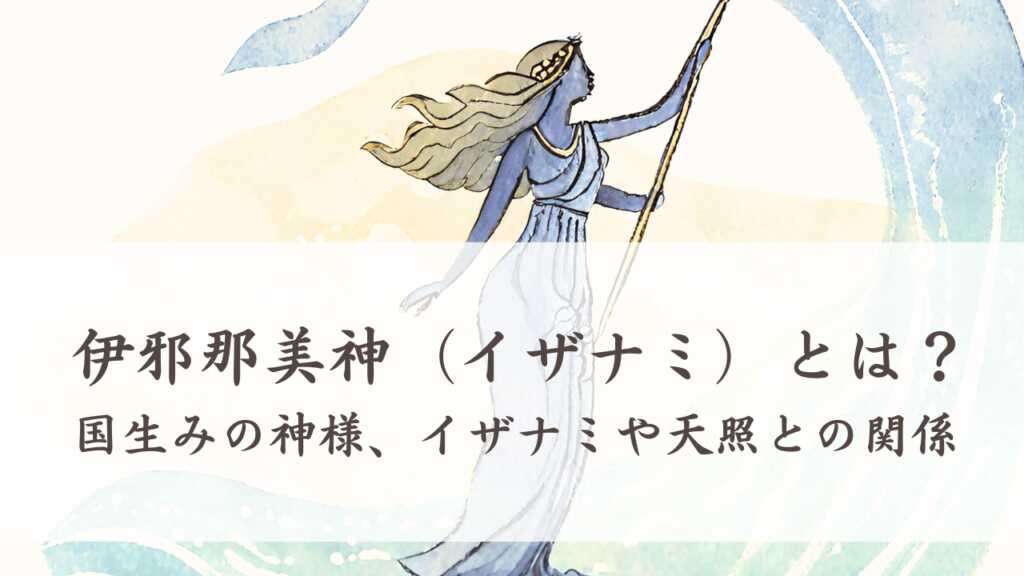 伊邪那美神（イザナミ）とは？国生みを行った神様、イザナギや天照との関係