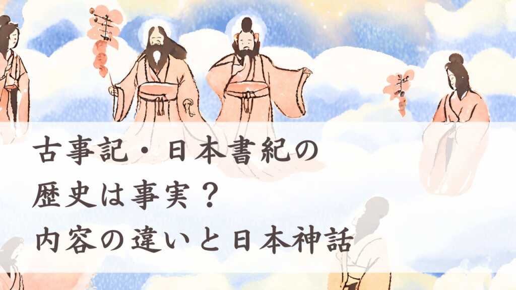 古事記・日本書紀の歴史は事実？ 内容の違いと日本神話