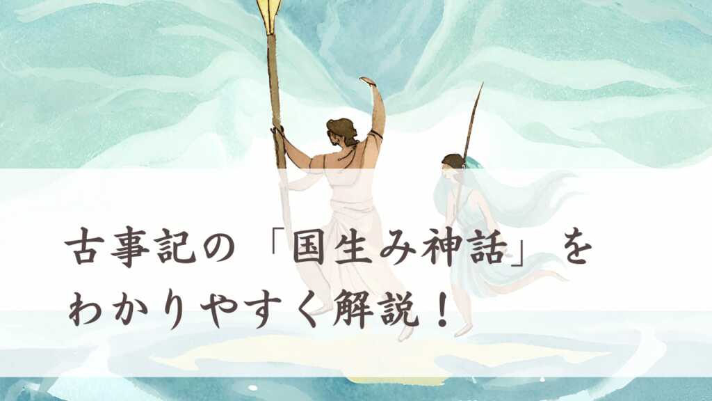 古事記の「国生み神話」をわかりやすく解説！淡路島からの順番