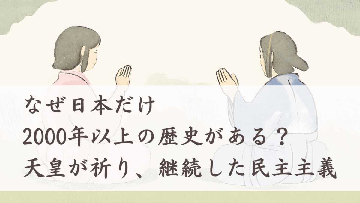 なぜ日本だけ2000年以上歴史がある？天皇が祈り継続した民主主義