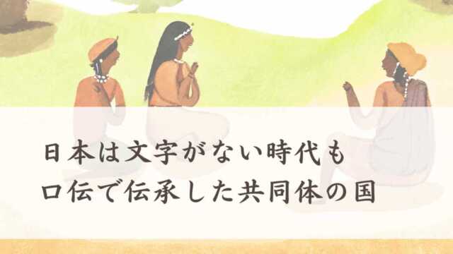 日本は文字がない時代も口伝で伝承した共同体の国