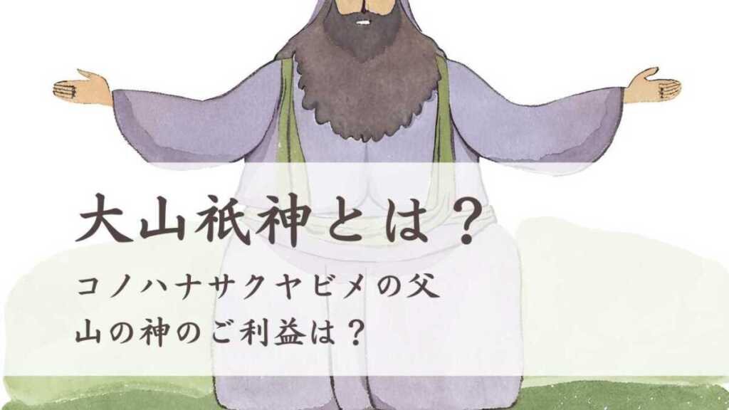 大山祇神とは?コノハナサクヤビメの父、山の神のご利益は?