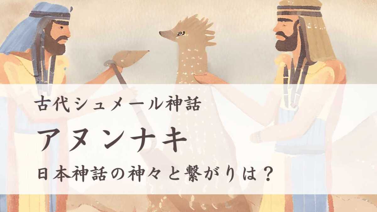 古代シュメール神話の「アヌンナキ」とは？日本神話の神々