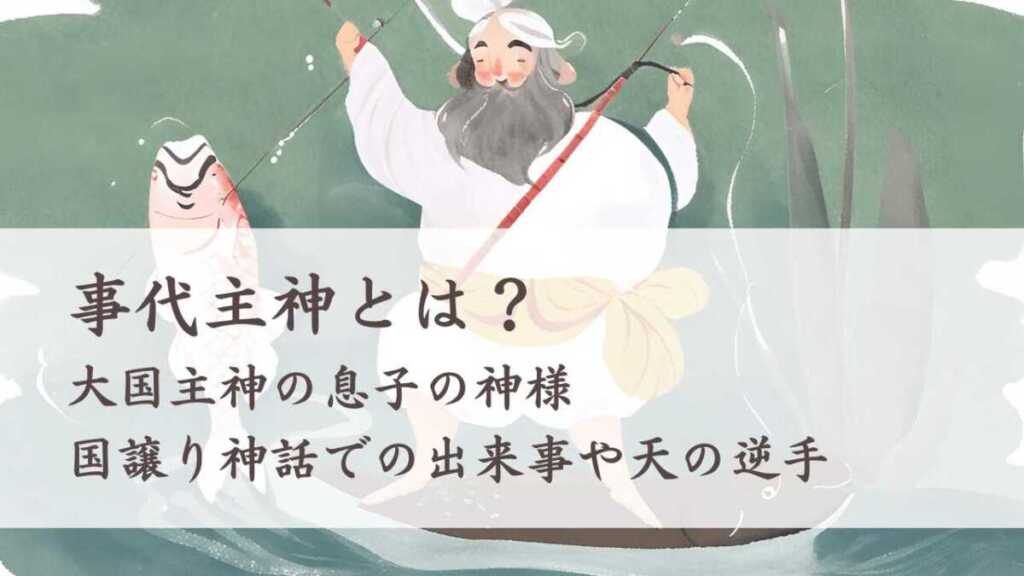 事代主神とは？大国主神の息子の神様、国譲り神話や天の逆手