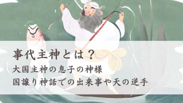 事代主神とは？大国主神の息子の神様、国譲り神話や天の逆手
