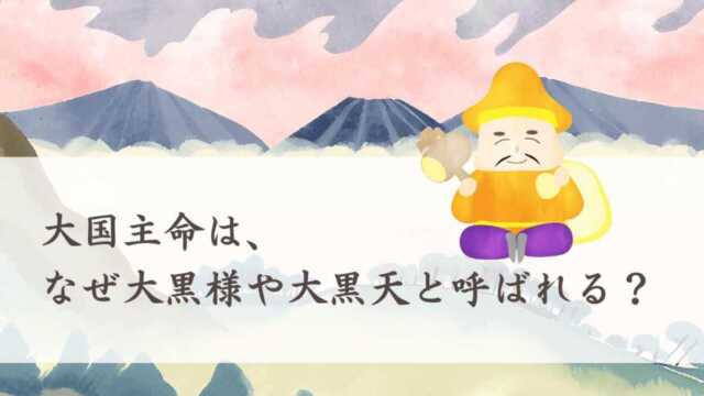 大国主命は、なぜ大黒様や大黒天と呼ばれるのか？