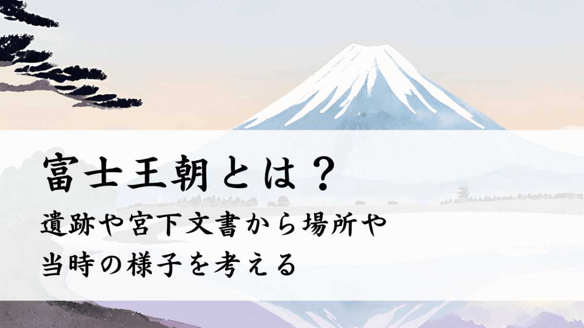 富士王朝とは?遺跡や宮下文書から場所や当時の様子を考える