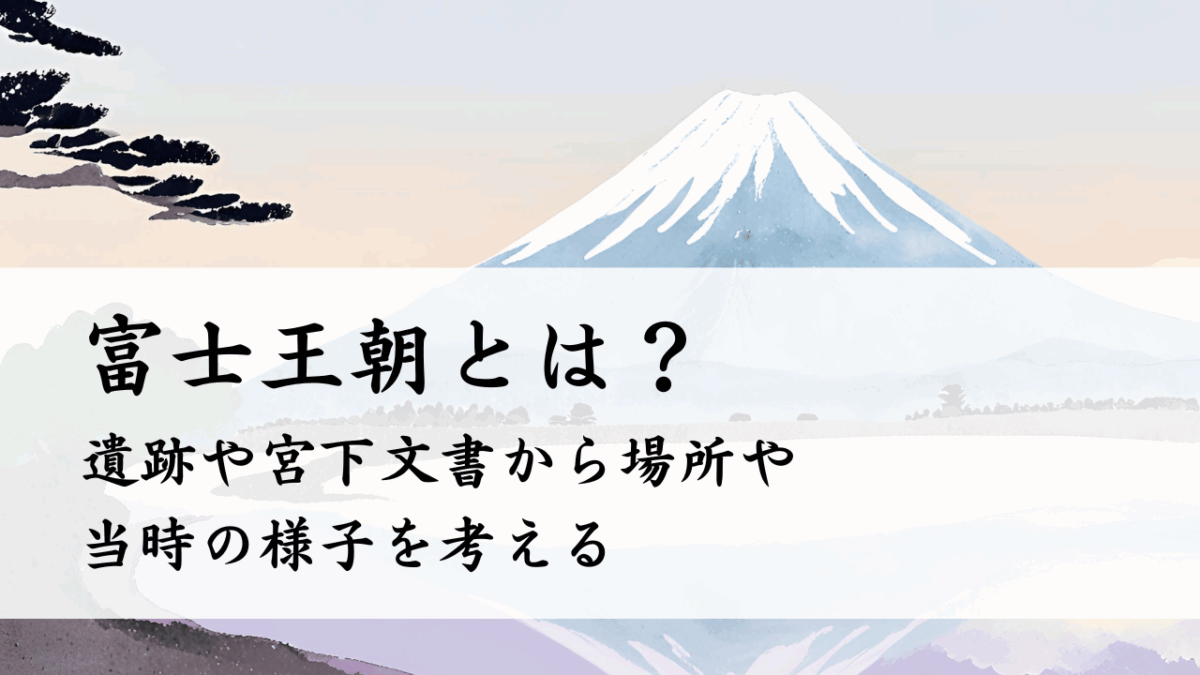 富士王朝とは？遺跡や宮下文書から場所や当時の様子を考える