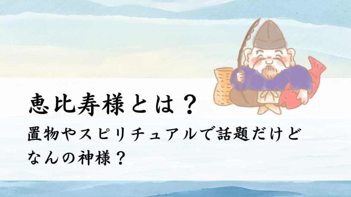 恵比寿様とは？置物やスピリチュアルで話題だけどなんの神様？