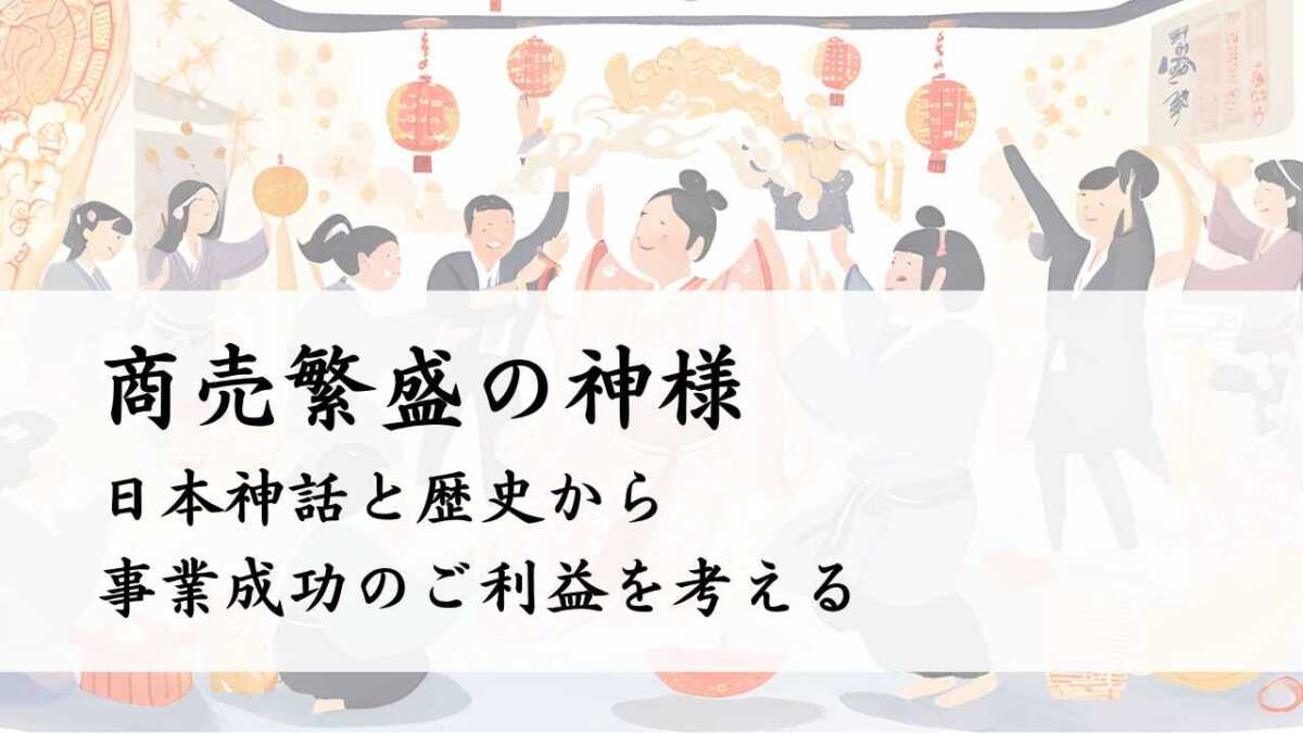 商売繁盛の神様　日本神話と歴史から事業成功のご利益を考える