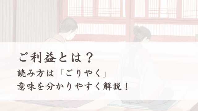 ご利益とは？読み方は「ごりやく」、意味を分かりやすく解説！