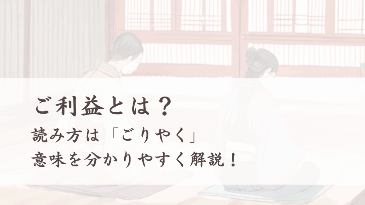 ご利益とは？読み方は「ごりやく」、意味を分かりやすく解説！