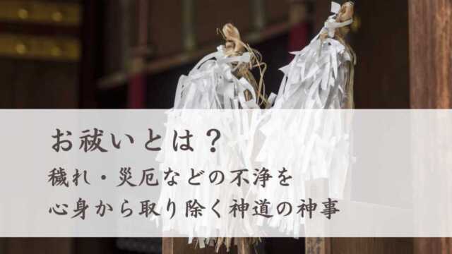 お祓いとは？穢れ・災厄などの不浄を心身から取り除く神道の神事