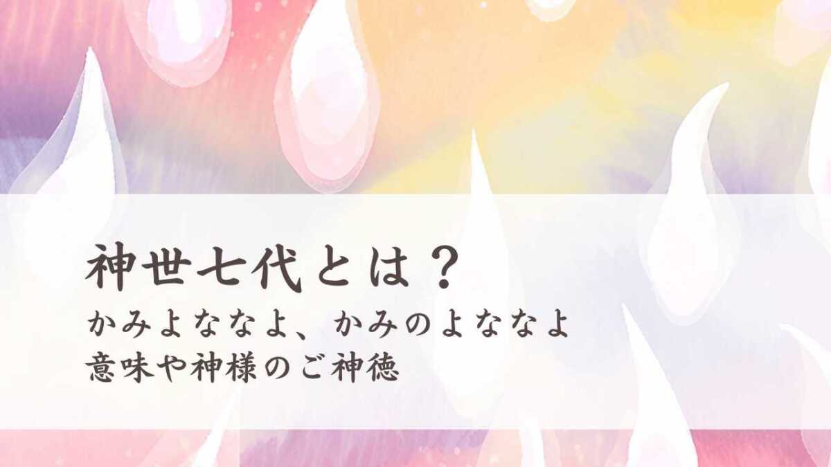 神世七代とは？（かみよななよ、かみのよななよ）意味や神様のご神徳