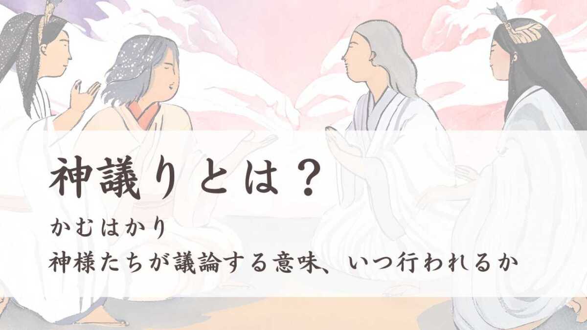 神議りとは？（かむはかり）神様たちが議論する意味、いつ行われるか