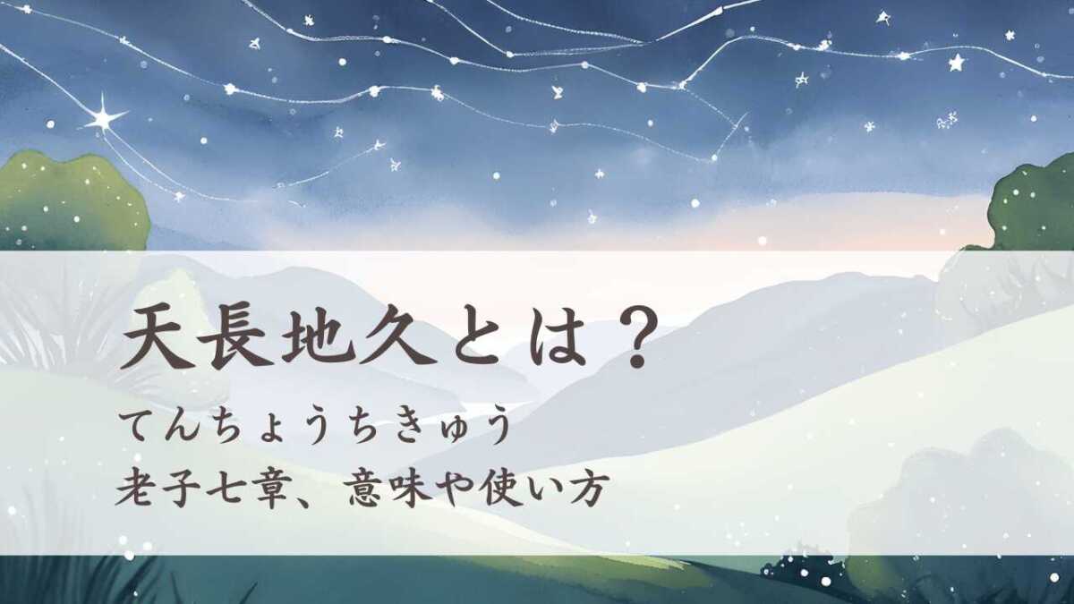 天長地久とは？（てんちょうちきゅう）老子七章、意味や使い方