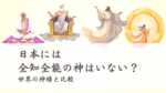 日本には全知全能の神はいない？世界の神様と比較