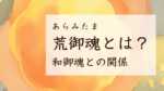 神社で祀られる「荒御魂」とは？和御魂との関係