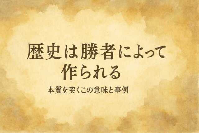歴史は勝者によって作られる、本質を突くこの意味と事例