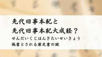 先代旧事本紀と先代旧事本紀大成経　偽書とされる歴史書の謎