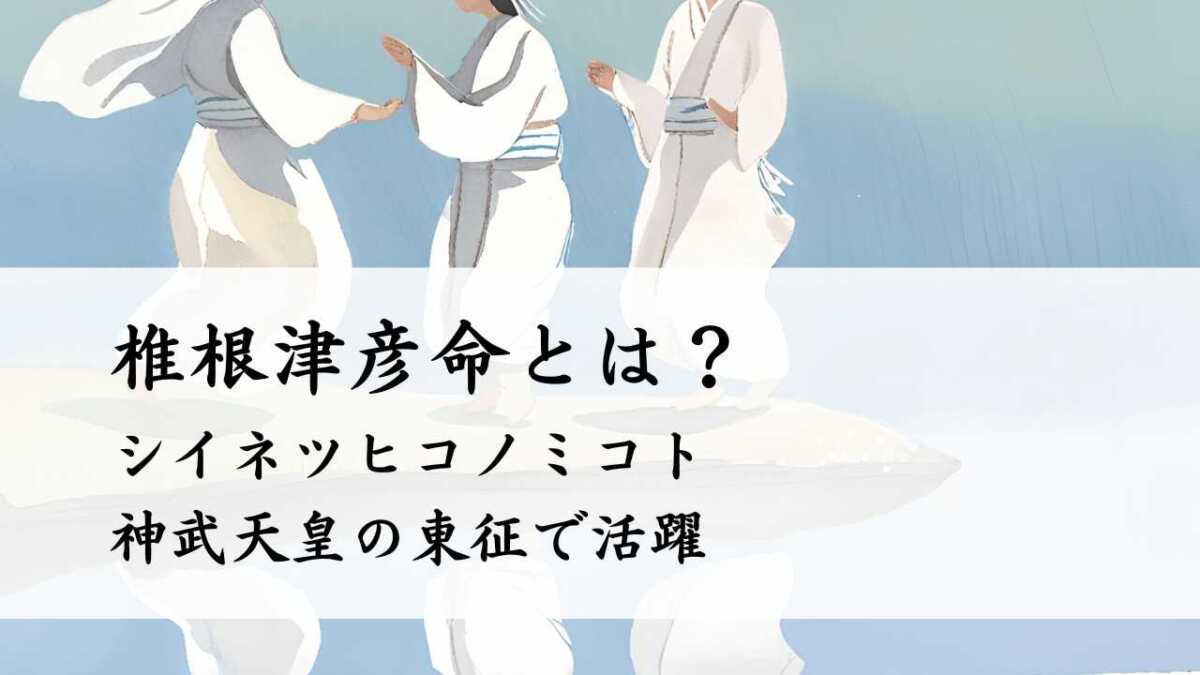 椎根津彦命とは?(シイネツヒコノミコト)神武天皇の東征で活躍
